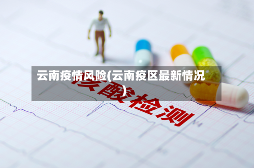 云南疫情风险(云南疫区最新情况)