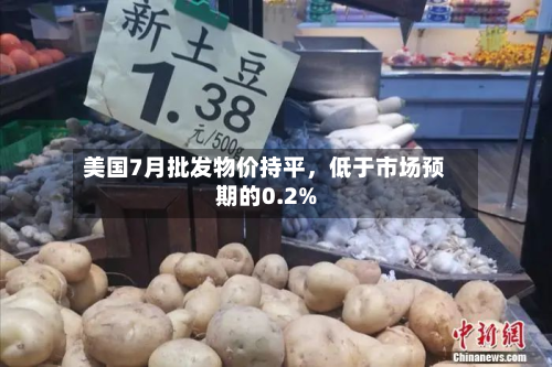 美国7月批发物价持平	，低于市场预期的0.2%-第2张图片