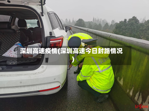 深圳高速疫情(深圳高速今日封路情况)-第3张图片