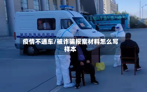 疫情不通车/被诈骗报案材料怎么写样本-第2张图片