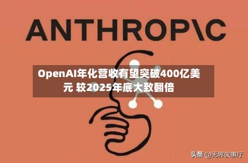 OpenAI年化营收有望突破400亿美元 较2025年底大致翻倍-第2张图片