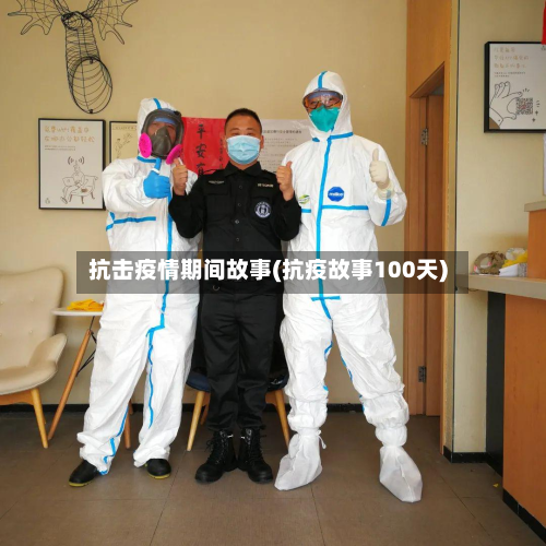 抗击疫情期间故事(抗疫故事100天)-第2张图片