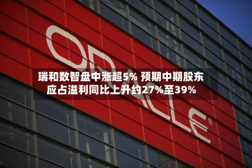 瑞和数智盘中涨超5% 预期中期股东应占溢利同比上升约27%至39%-第1张图片
