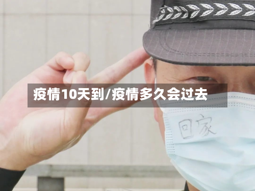疫情10天到/疫情多久会过去