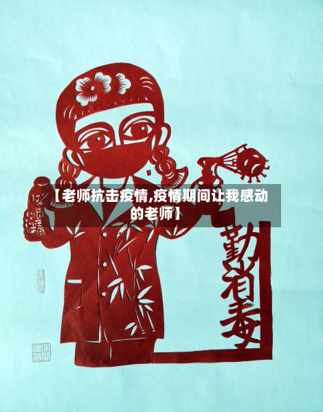 【老师抗击疫情,疫情期间让我感动的老师】