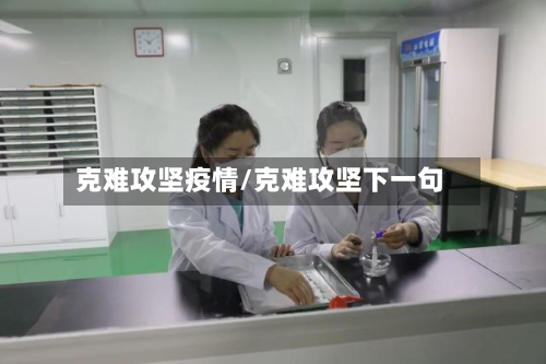 克难攻坚疫情/克难攻坚下一句