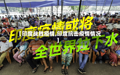 【印度战胜疫情,印度抗击疫情情况】