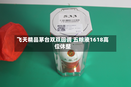 飞天精品茅台双双回调 五粮液1618高位休整