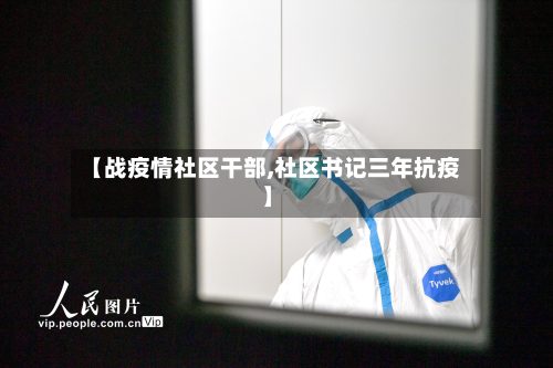 【战疫情社区干部,社区书记三年抗疫】