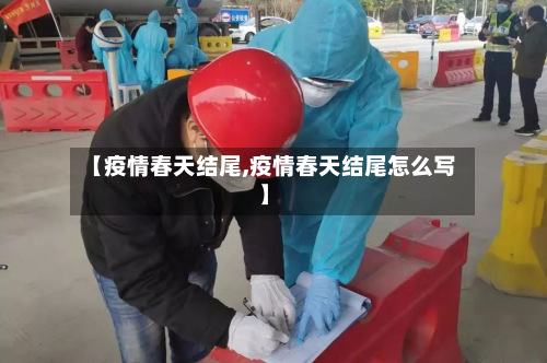 【疫情春天结尾,疫情春天结尾怎么写】