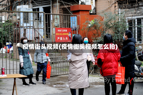 疫情街头视频(疫情街头视频怎么拍)-第2张图片