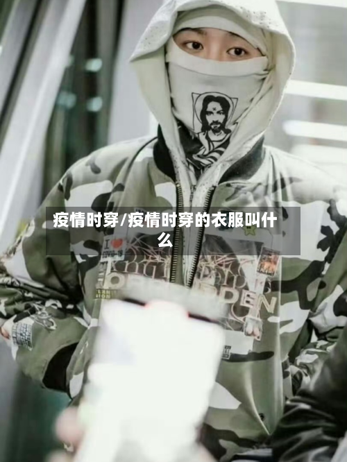 疫情时穿/疫情时穿的衣服叫什么-第2张图片
