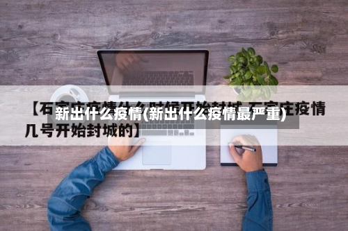 新出什么疫情(新出什么疫情最严重)-第2张图片