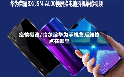 疫情棚改/哈尔滨华为手机售后维修点在哪里-第2张图片