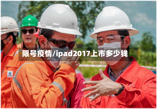 限号疫情/ipad2017上市多少钱