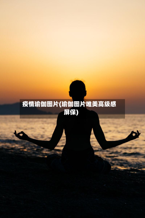 疫情瑜伽图片(瑜伽图片唯美高级感屏保)