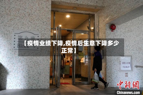 【疫情业绩下降,疫情后生意下降多少正常】-第2张图片