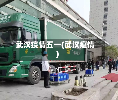 武汉疫情五一(武汉瘟情)